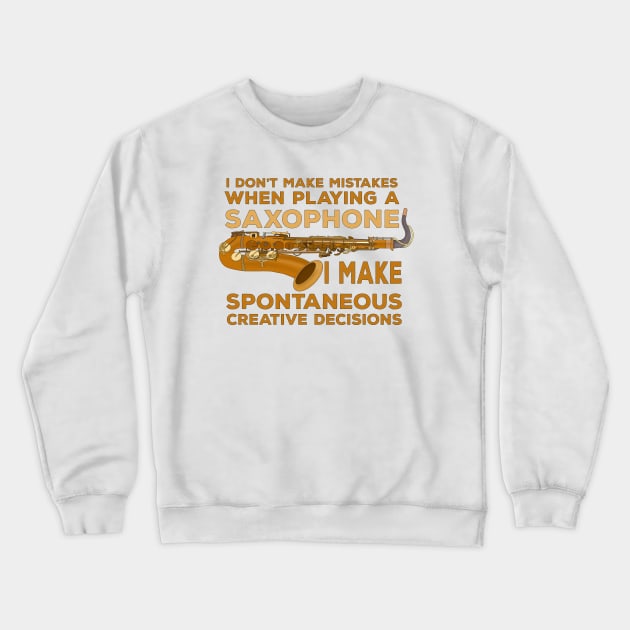 I Don't Make Mistakes When Playing Saxophone I Make Spontaneous Creative Decisions Crewneck Sweatshirt by DiegoCarvalho